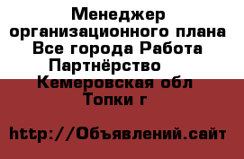 Менеджер организационного плана - Все города Работа » Партнёрство   . Кемеровская обл.,Топки г.